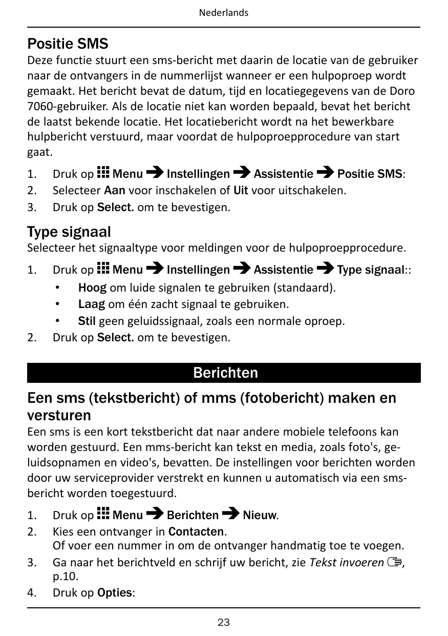 NederlandsPositie SMSDeze functie stuurt een sms-bericht met daarin de locatie van de gebruikernaar de ontvangers in de nummerli