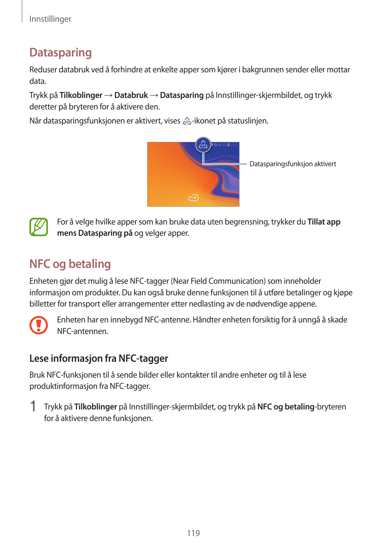 InnstillingerDatasparingReduser databruk ved å forhindre at enkelte apper som kjører i bakgrunnen sender eller mottardata.Trykk 