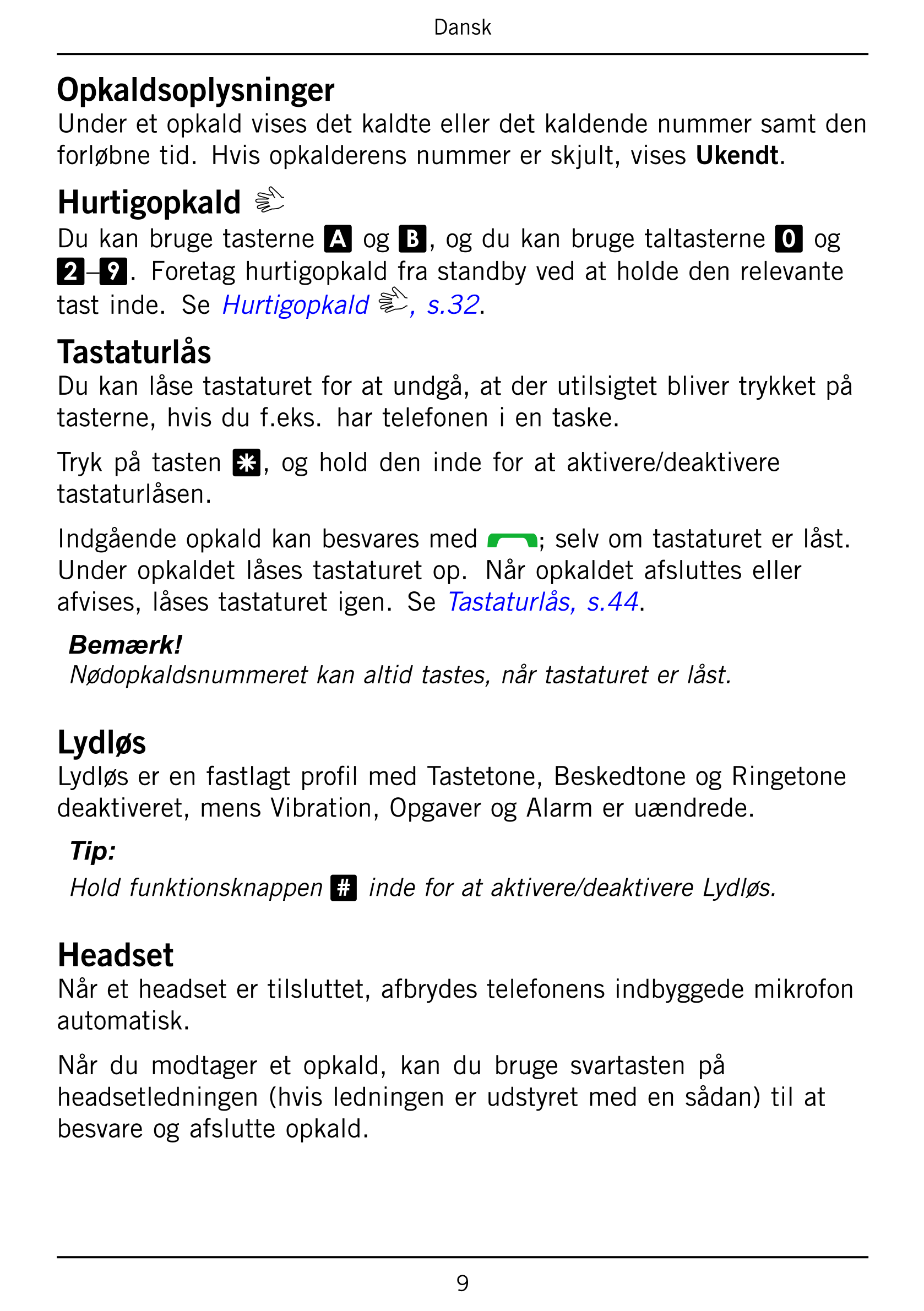 Dansk
Opkaldsoplysninger
Under et opkald vises det kaldte eller det kaldende nummer samt den
forløbne tid.  Hvis opkalderens num