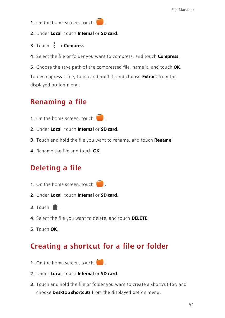 File Manager1. On the home screen, touch.2. Under Local, touch Internal or SD card.3. Touch> Compress.4. Select the file or fold