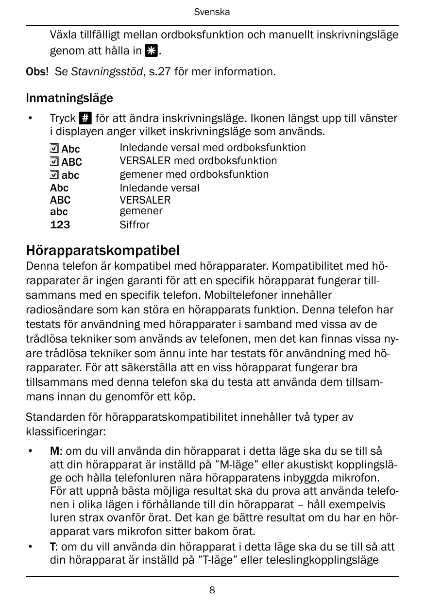 SvenskaVäxla tillfälligt mellan ordboksfunktion och manuellt inskrivningslägegenom att hålla in *.Obs! Se Stavningsstöd, s.27 fö