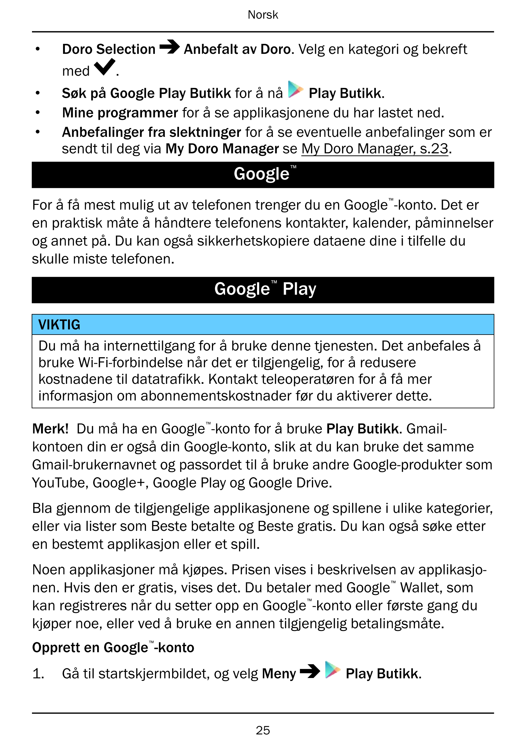 Norsk
• Doro Selection Anbefalt av Doro. Velg en kategori og bekreft
med .
• Søk på Google Play Butikk for å nå Play Butikk.
• M
