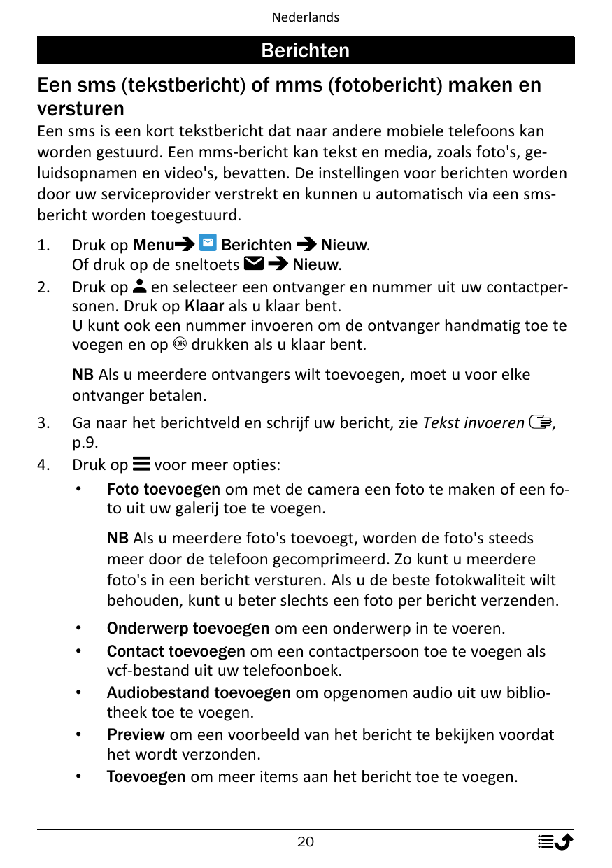 NederlandsBerichtenEen sms (tekstbericht) of mms (fotobericht) maken enversturenEen sms is een kort tekstbericht dat naar andere