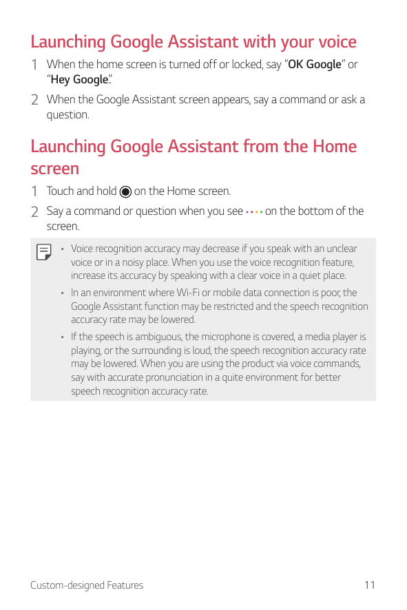 Launching Google Assistant with your voice1 When the home screen is turned off or locked, say “OK Google” or“Hey Google.”.2 When