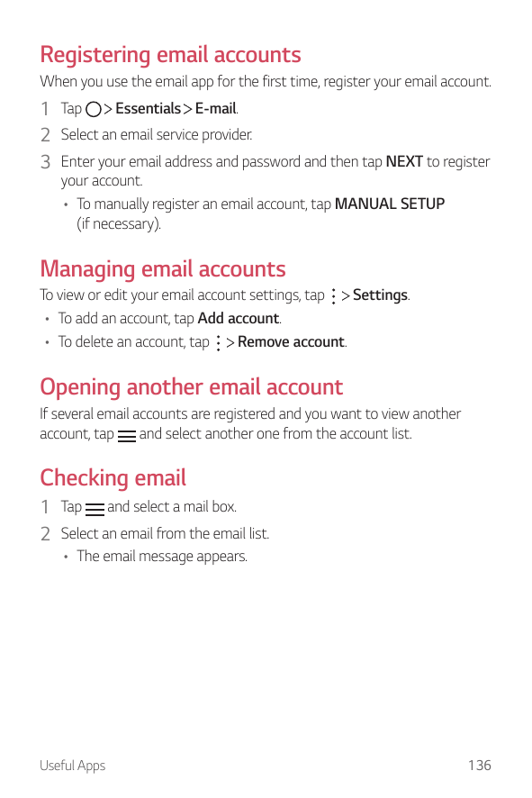 Registering email accountsWhen you use the email app for the first time, register your email account.Essentials E-mail.1 Tap2 Se