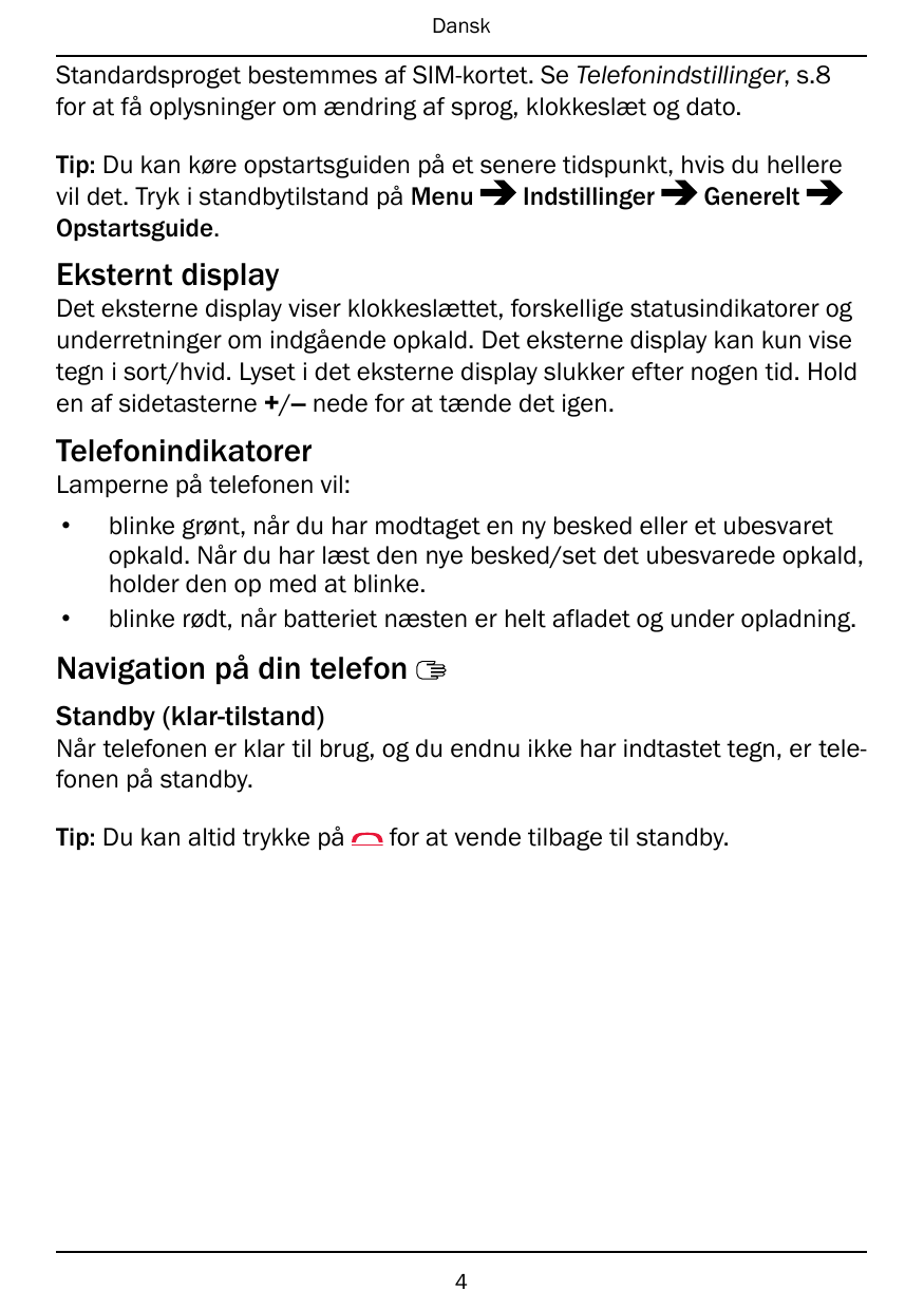 DanskStandardsproget bestemmes af SIM-kortet. Se Telefonindstillinger, s.8for at få oplysninger om ændring af sprog, klokkeslæt 
