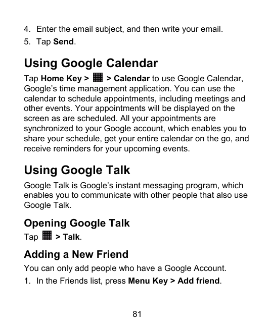 4. Enter the email subject, and then write your email.5. Tap Send.Using Google CalendarTap Home Key >> Calendar to use Google Ca