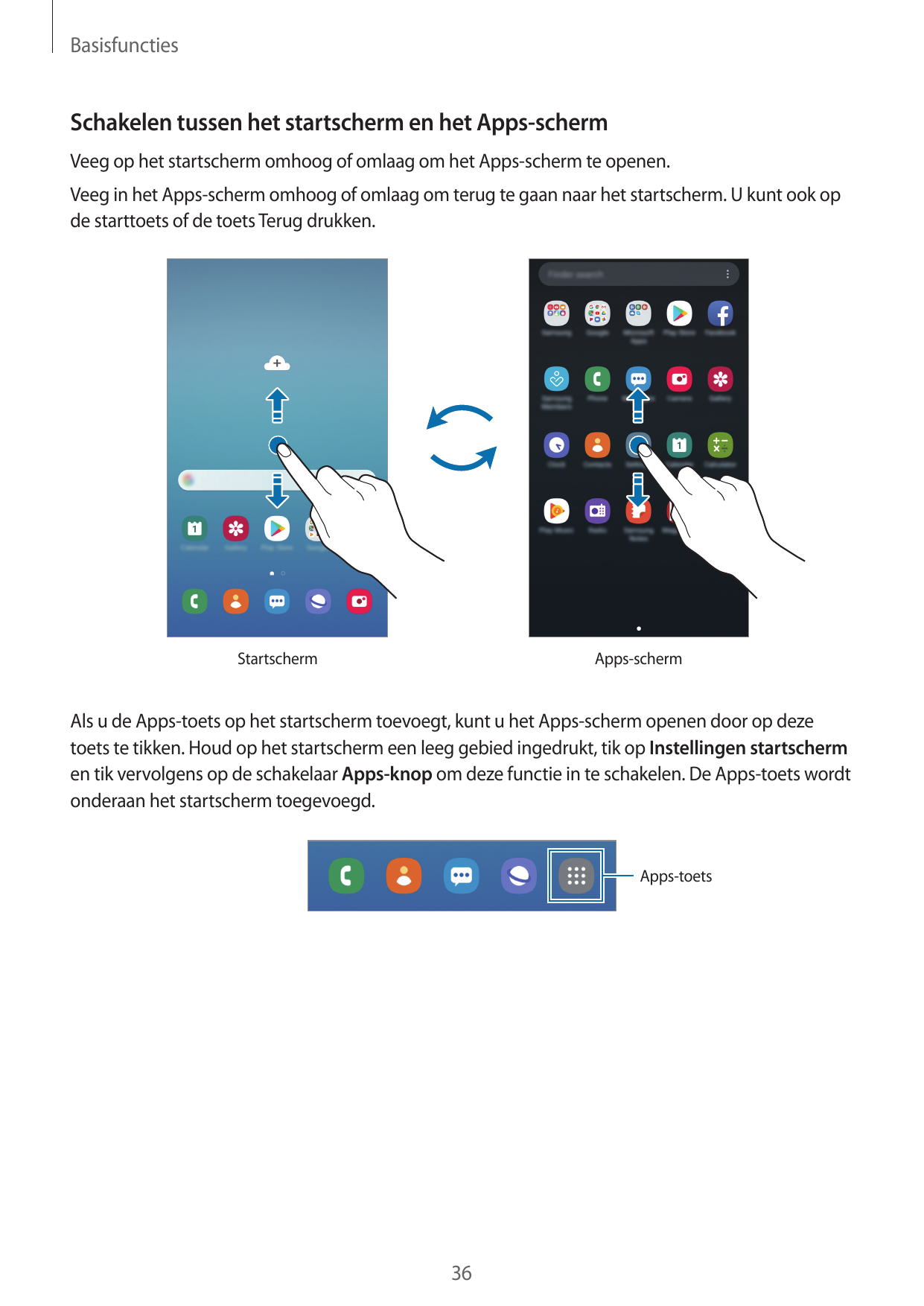 BasisfunctiesSchakelen tussen het startscherm en het Apps-schermVeeg op het startscherm omhoog of omlaag om het Apps-scherm te o