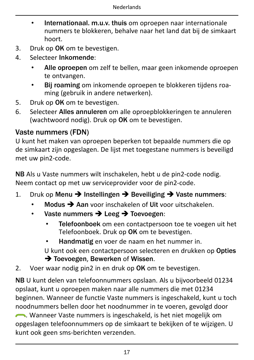 NederlandsInternationaal. m.u.v. thuis om oproepen naar internationalenummers te blokkeren, behalve naar het land dat bij de sim