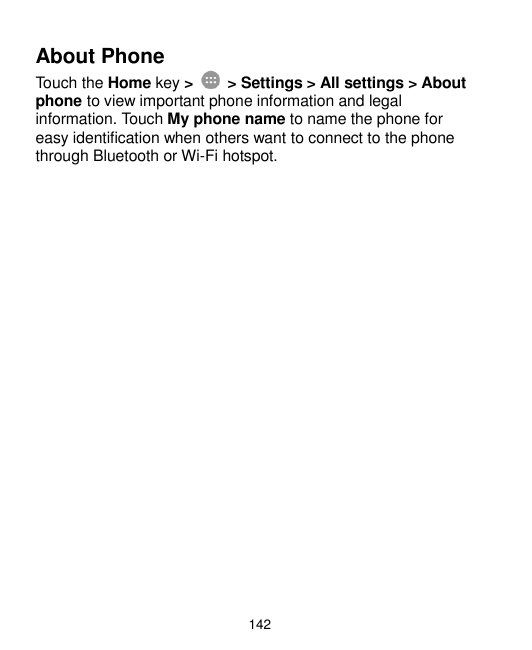 About PhoneTouch the Home key >> Settings > All settings > Aboutphone to view important phone information and legalinformation. 