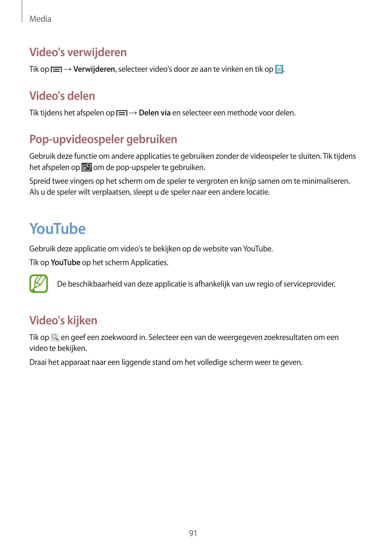 MediaVideo's verwijderenTik op→ Verwijderen, selecteer video's door ze aan te vinken en tik op.Video's delenTik tijdens het afsp