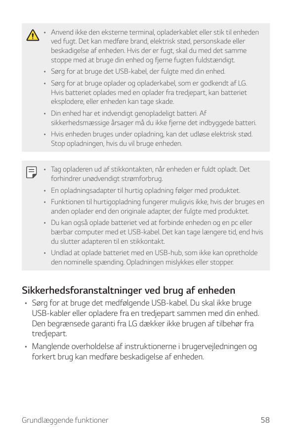 • Anvend ikke den eksterne terminal, opladerkablet eller stik til enhedenved fugt. Det kan medføre brand, elektrisk stød, person