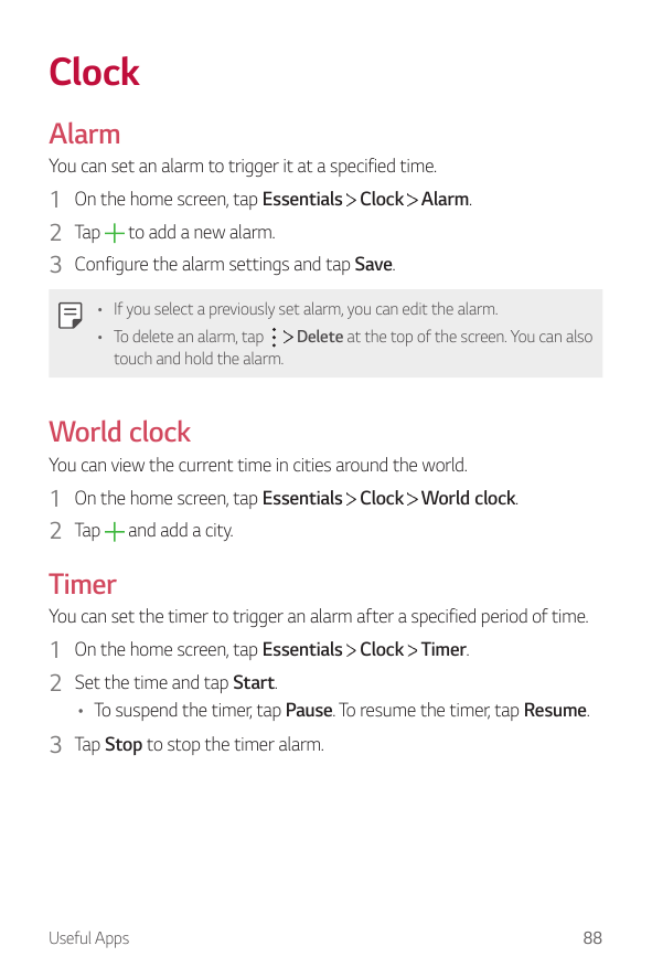 ClockAlarmYou can set an alarm to trigger it at a specified time.1 On the home screen, tap Essentials Clock Alarm.2 Tap to add a