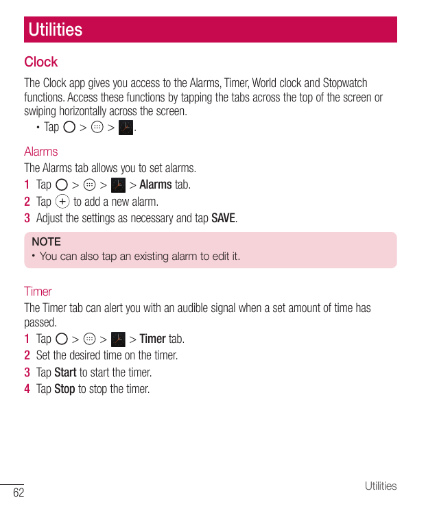 UtilitiesClockThe Clock app gives you access to the Alarms, Timer, World clock and Stopwatchfunctions. Access these functions by
