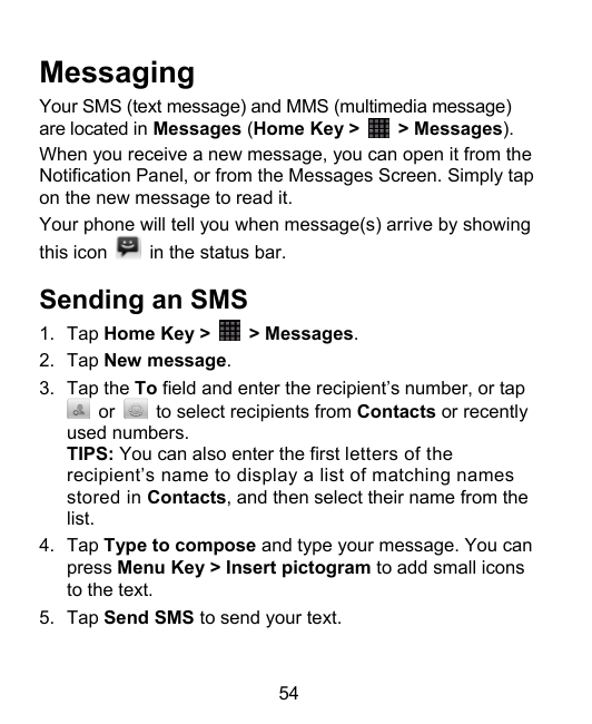 MessagingYour SMS (text message) and MMS (multimedia message)> Messages).are located in Messages (Home Key >When you receive a n