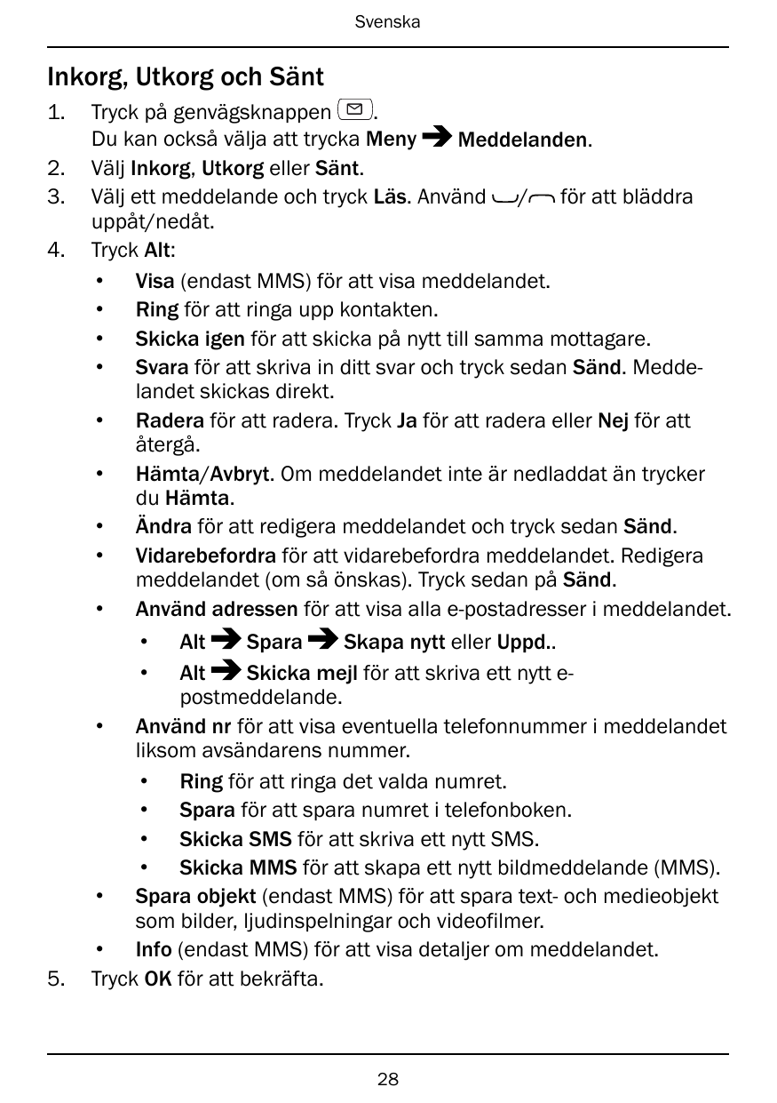 SvenskaInkorg, Utkorg och Sänt1.2.3.4.5.Tryck på genvägsknappen.Du kan också välja att trycka MenyMeddelanden.Välj Inkorg, Utkor