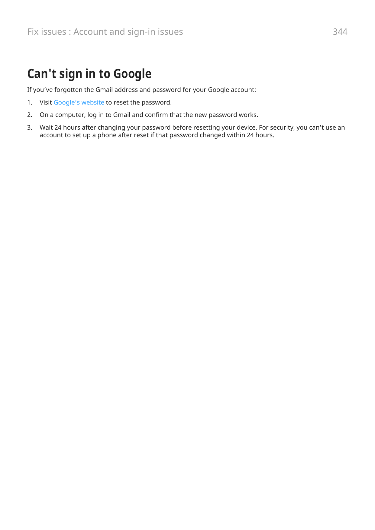 Fix issues : Account and sign-in issues344Can't sign in to GoogleIf you’ve forgotten the Gmail address and password for your Goo