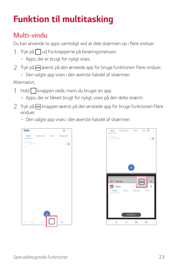 Funktion til multitaskingMulti-vinduDu kan anvende to apps samtidigt ved at dele skærmen op i flere vinduer.1 Tryk påud fra knap