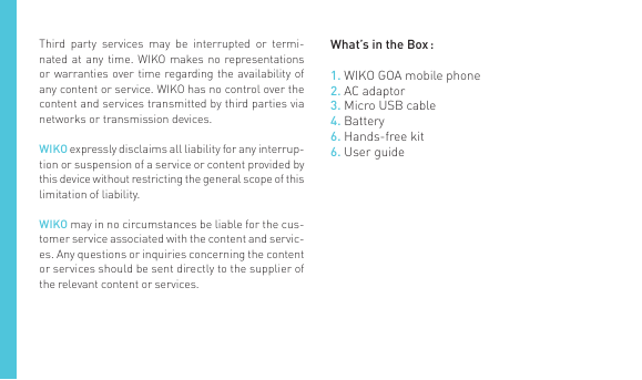 Third party services may be interrupted or terminated at any time. WIKO makes no representationsor warranties over time regardin