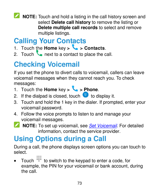 NOTE: Touch and hold a listing in the call history screen andselect Delete call history to remove the listing orDelete multiple 