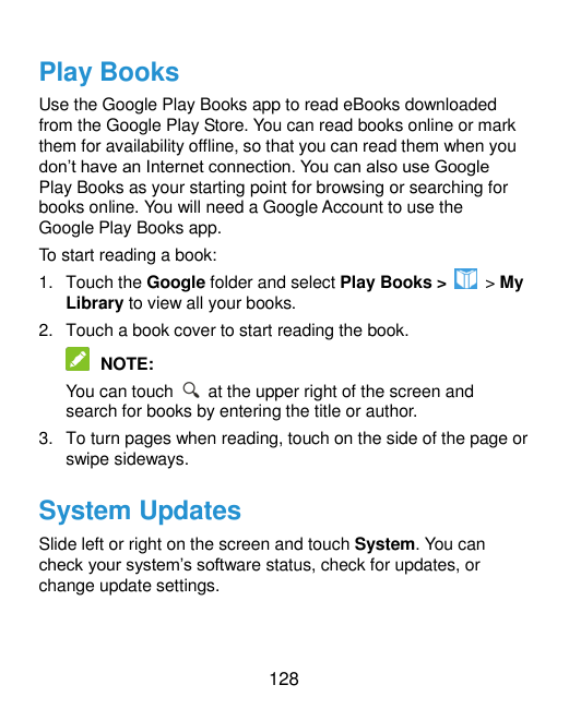 Play BooksUse the Google Play Books app to read eBooks downloadedfrom the Google Play Store. You can read books online or markth