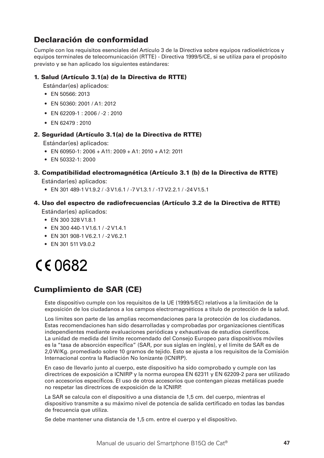 Declaración de conformidadCumple con los requisitos esenciales del Artículo 3 de la Directiva sobre equipos radioeléctricos yequ