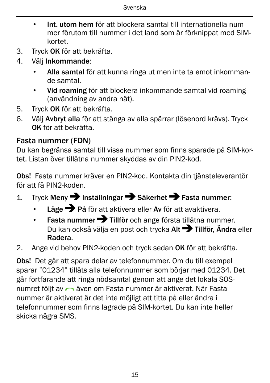 Svenska•3.4.5.6.Int. utom hem för att blockera samtal till internationella nummer förutom till nummer i det land som är förknipp