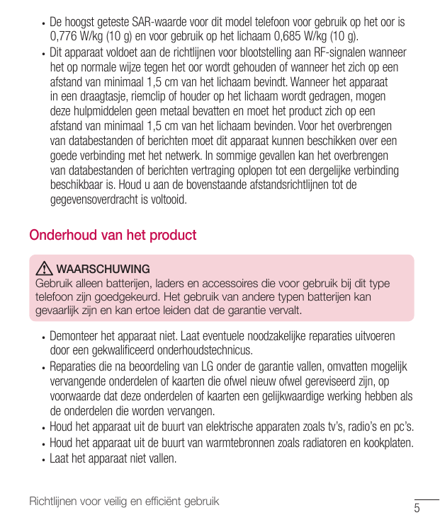 De hoogst geteste SAR-waarde voor dit model telefoon voor gebruik op het oor is0,776 W/kg (10 g) en voor gebruik op het lichaam 