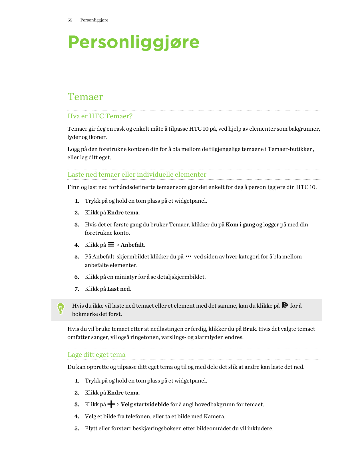 55PersonliggjørePersonliggjøreTemaerHva er HTC Temaer?Temaer gir deg en rask og enkelt måte å tilpasse HTC 10 på, ved hjelp av e