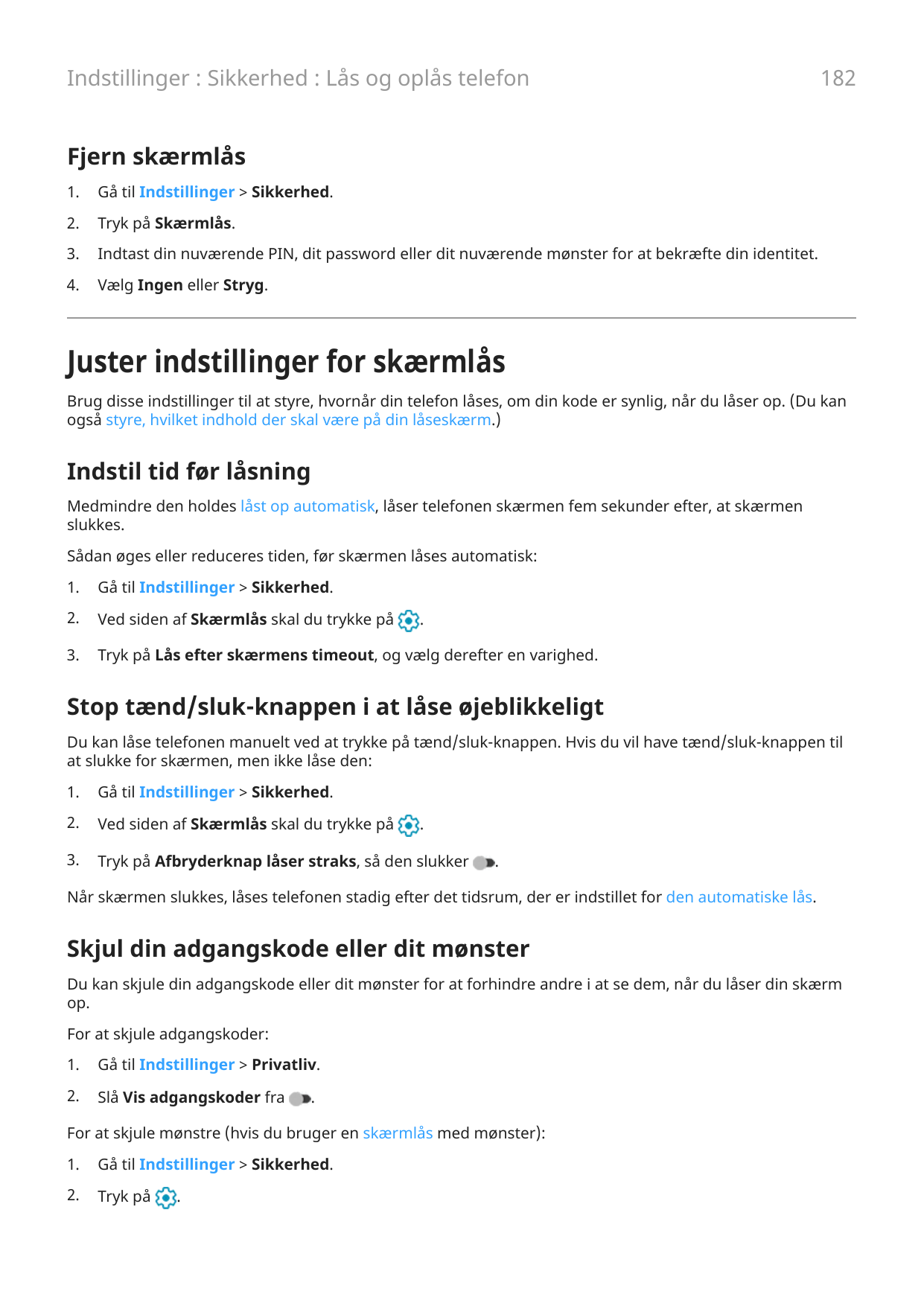 Indstillinger : Sikkerhed : Lås og oplås telefon182Fjern skærmlås1.Gå til Indstillinger > Sikkerhed.2.Tryk på Skærmlås.3.Indtast