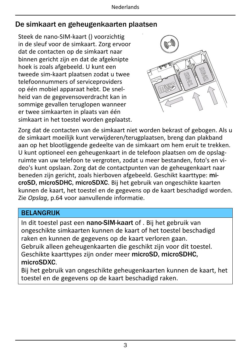 NederlandsDe simkaart en geheugenkaarten plaatsenSIM2SIM1Steek de nano-SIM-kaart () voorzichtigin de sleuf voor de simkaart. Zor