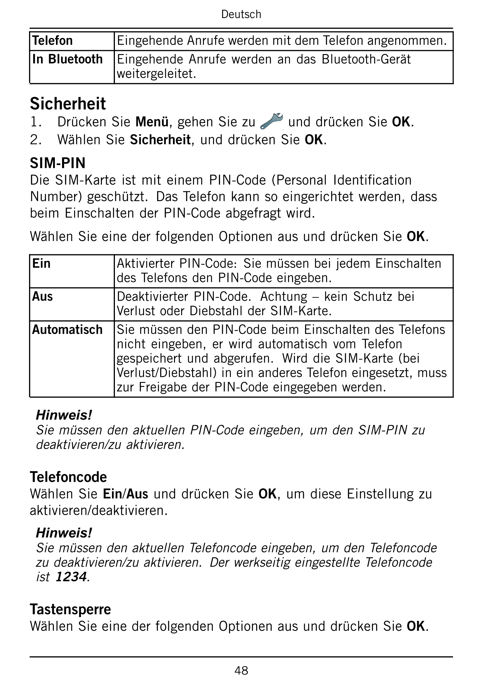 Deutsch
Telefon Eingehende Anrufe werden mit dem Telefon angenommen.
In Bluetooth Eingehende  Anrufe  werden  an  das  Bluetooth