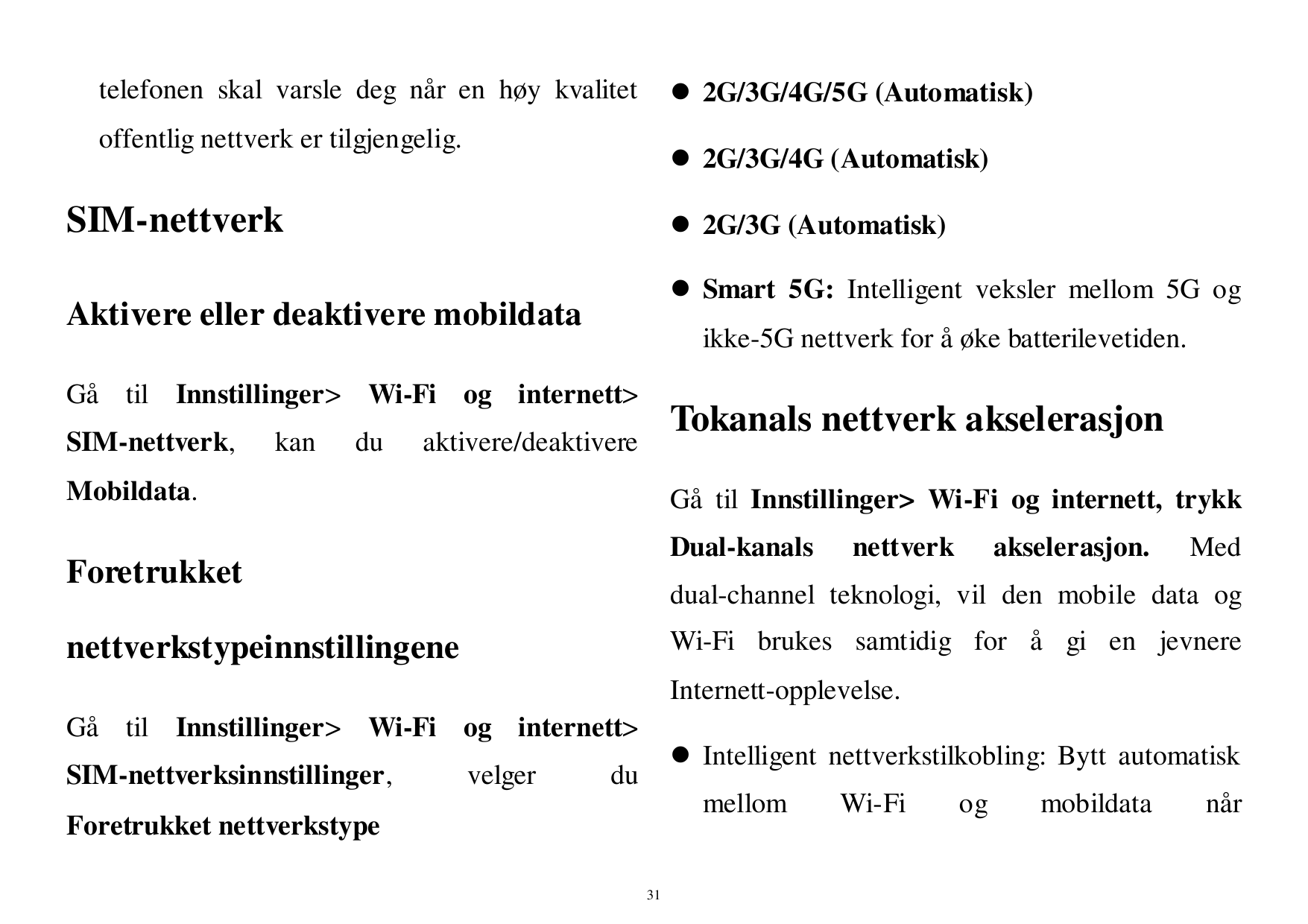 telefonen skal varsle deg når en høy kvalitet 2G/3G/4G/5G (Automatisk)offentlig nettverk er tilgjengelig. 2G/3G/4G (Automatisk