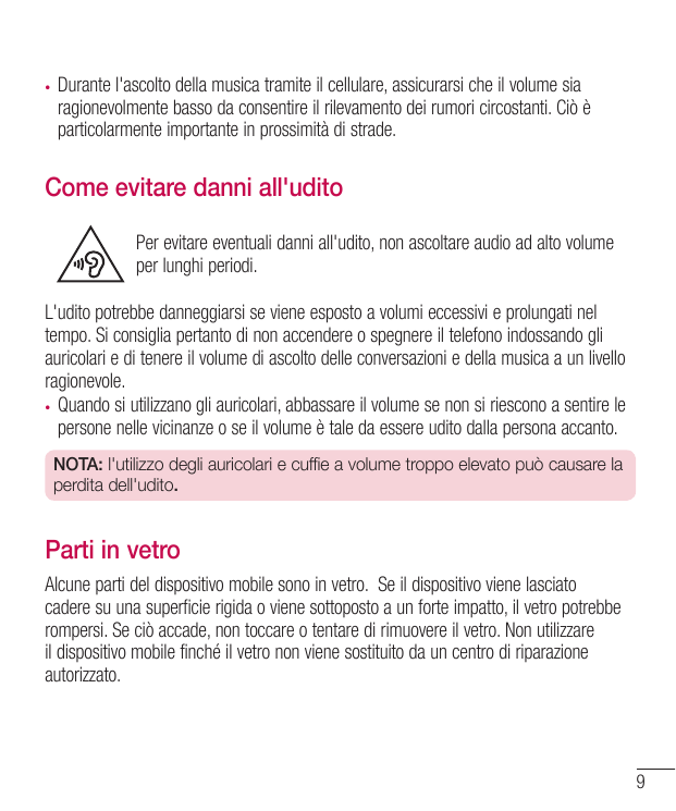 •Durante l'ascolto della musica tramite il cellulare, assicurarsi che il volume siaragionevolmente basso da consentire il rileva