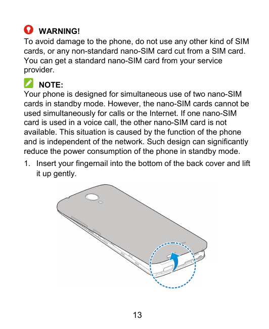 WARNING!To avoid damage to the phone, do not use any other kind of SIMcards, or any non-standard nano-SIM card cut from a SIM ca