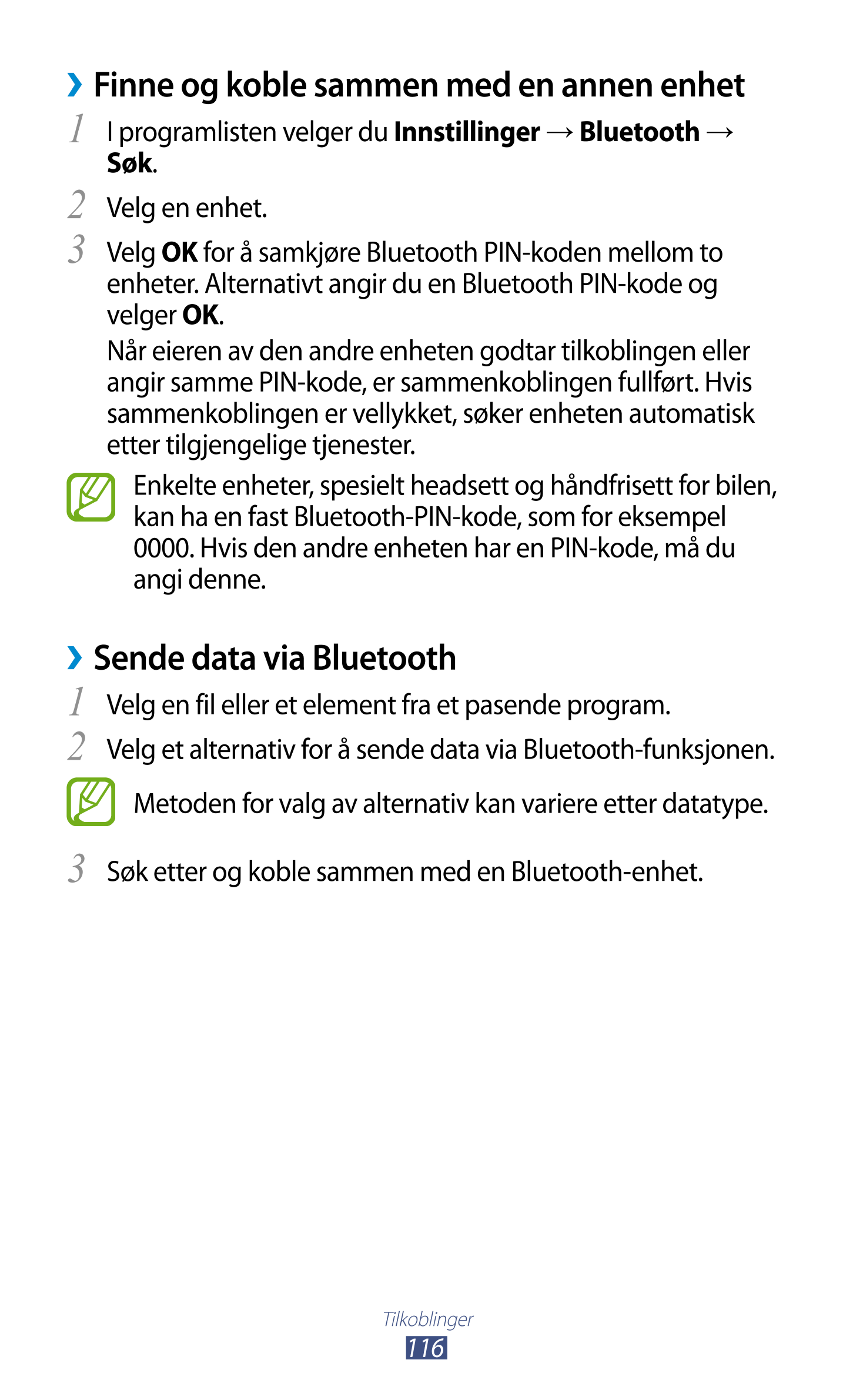 › Finne og koble sammen med en annen enhet
1  I programlisten velger du  Innstillinger  →  Bluetooth  → 
Søk.
2  Velg en enhet.
