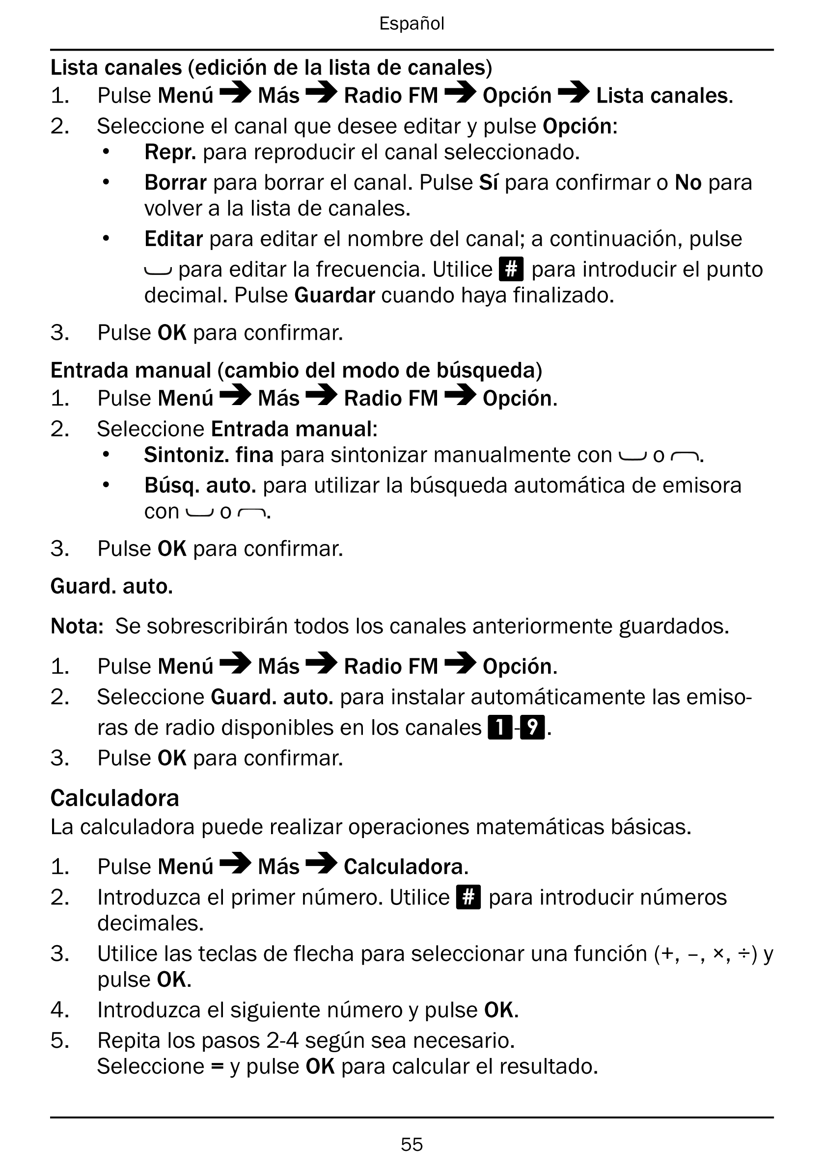 Español
Lista canales (edición de la lista de canales)
1.     Pulse Menú Más Radio FM Opción Lista canales.
2.     Seleccione el