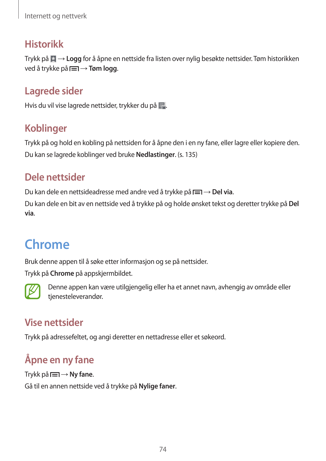 Internett og nettverkHistorikkTrykk på → Logg for å åpne en nettside fra listen over nylig besøkte nettsider. Tøm historikken→ T