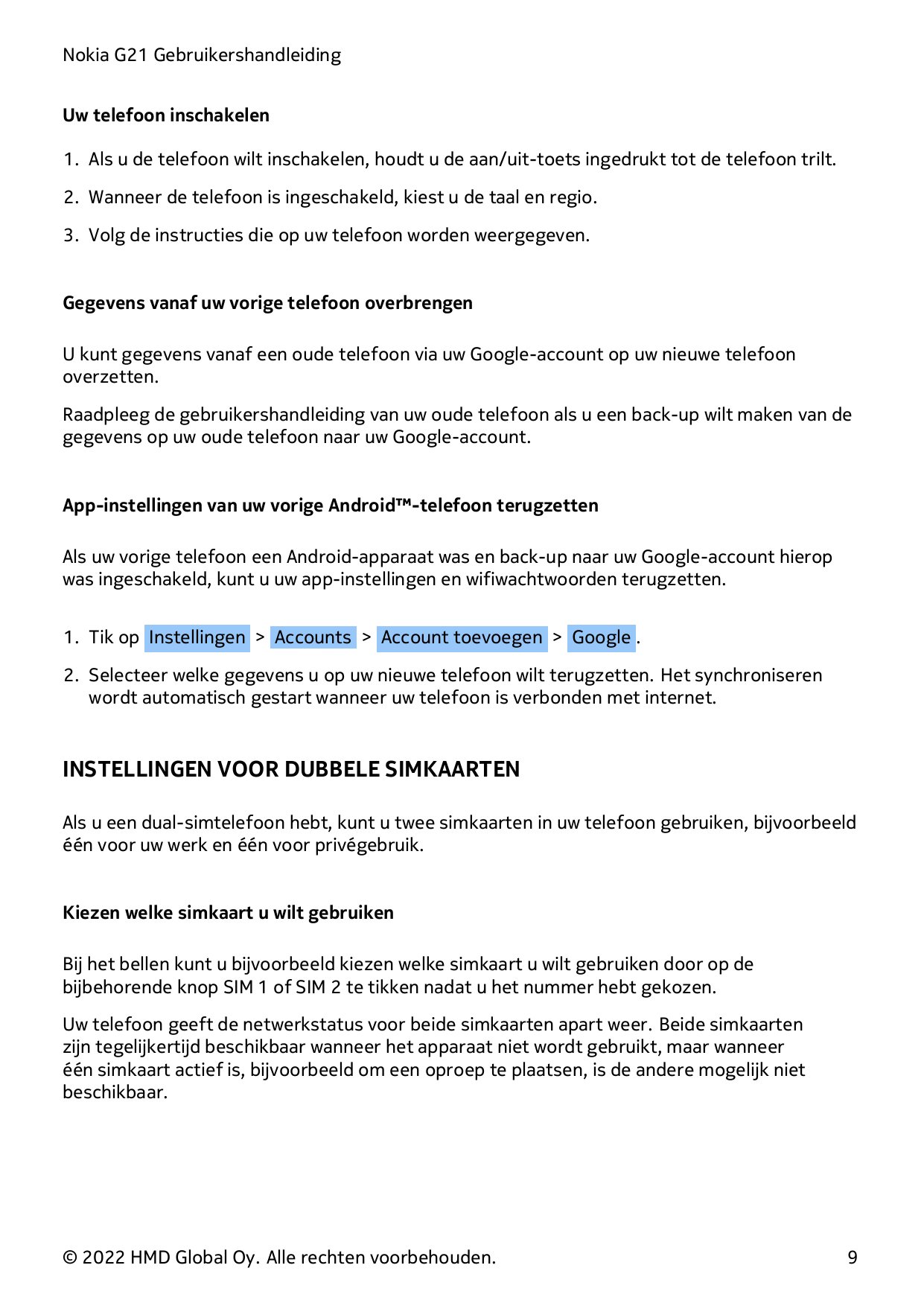 Nokia G21 GebruikershandleidingUw telefoon inschakelen1. Als u de telefoon wilt inschakelen, houdt u de aan/uit-toets ingedrukt 