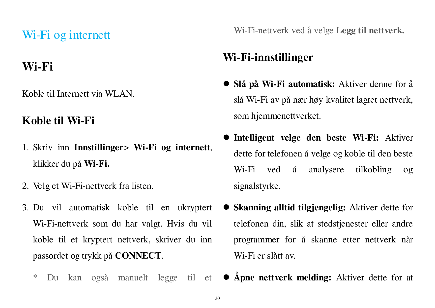 Wi-Fi-nettverk ved åvelge Legg til nettverk.Wi-Fi og internettWi-Fi-innstillingerWi-Fi Slå på Wi-Fi automatisk: Aktiver denne f