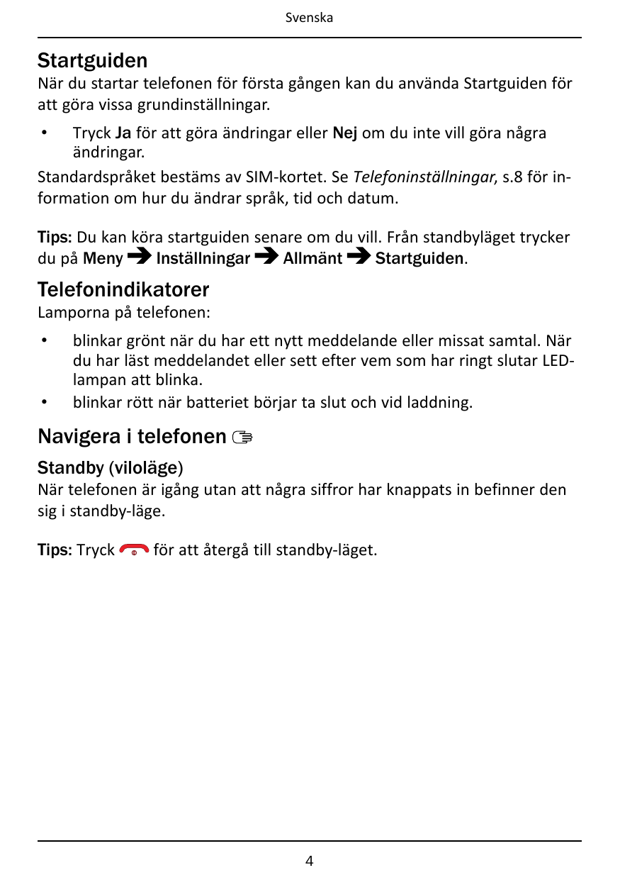 SvenskaStartguidenNär du startar telefonen för första gången kan du använda Startguiden föratt göra vissa grundinställningar.Try