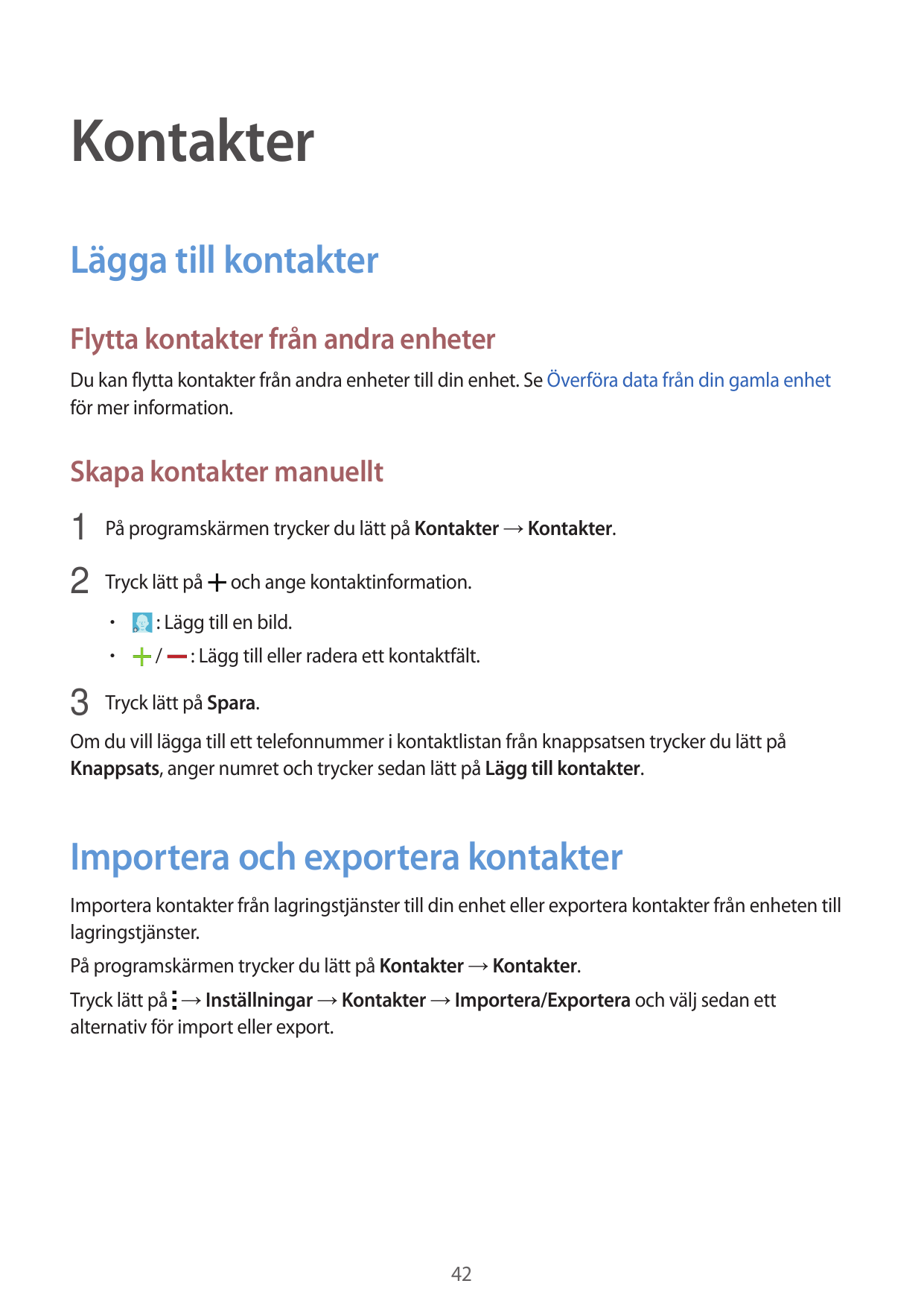 KontakterLägga till kontakterFlytta kontakter från andra enheterDu kan flytta kontakter från andra enheter till din enhet. Se Öv