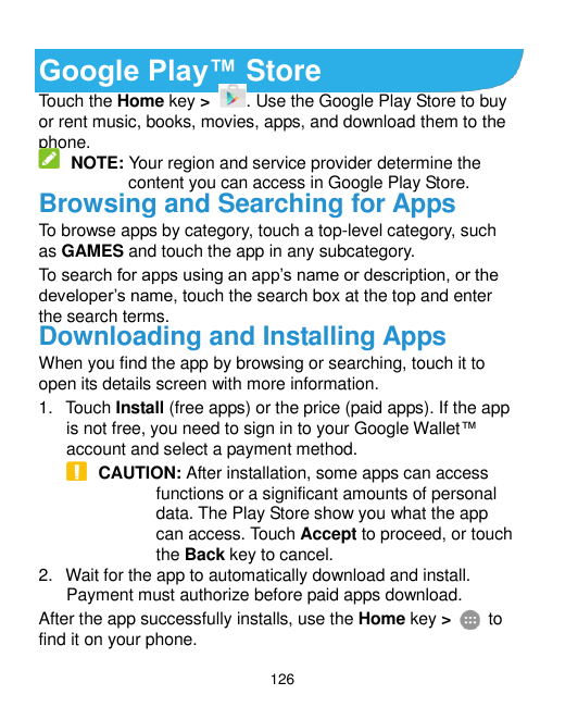 Google Play™ StoreTouch the Home key >. Use the Google Play Store to buyor rent music, books, movies, apps, and download them to