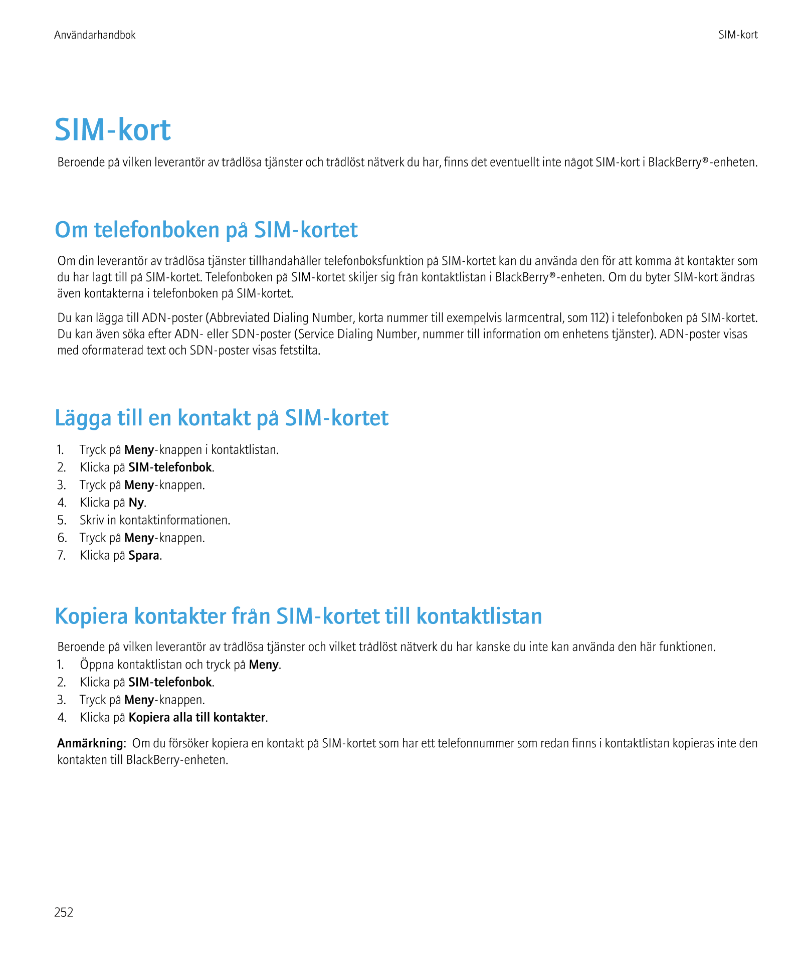 Användarhandbok SIM-kort
SIM-kort
Beroende på vilken leverantör av trådlösa tjänster och trådlöst nätverk du har, finns det even