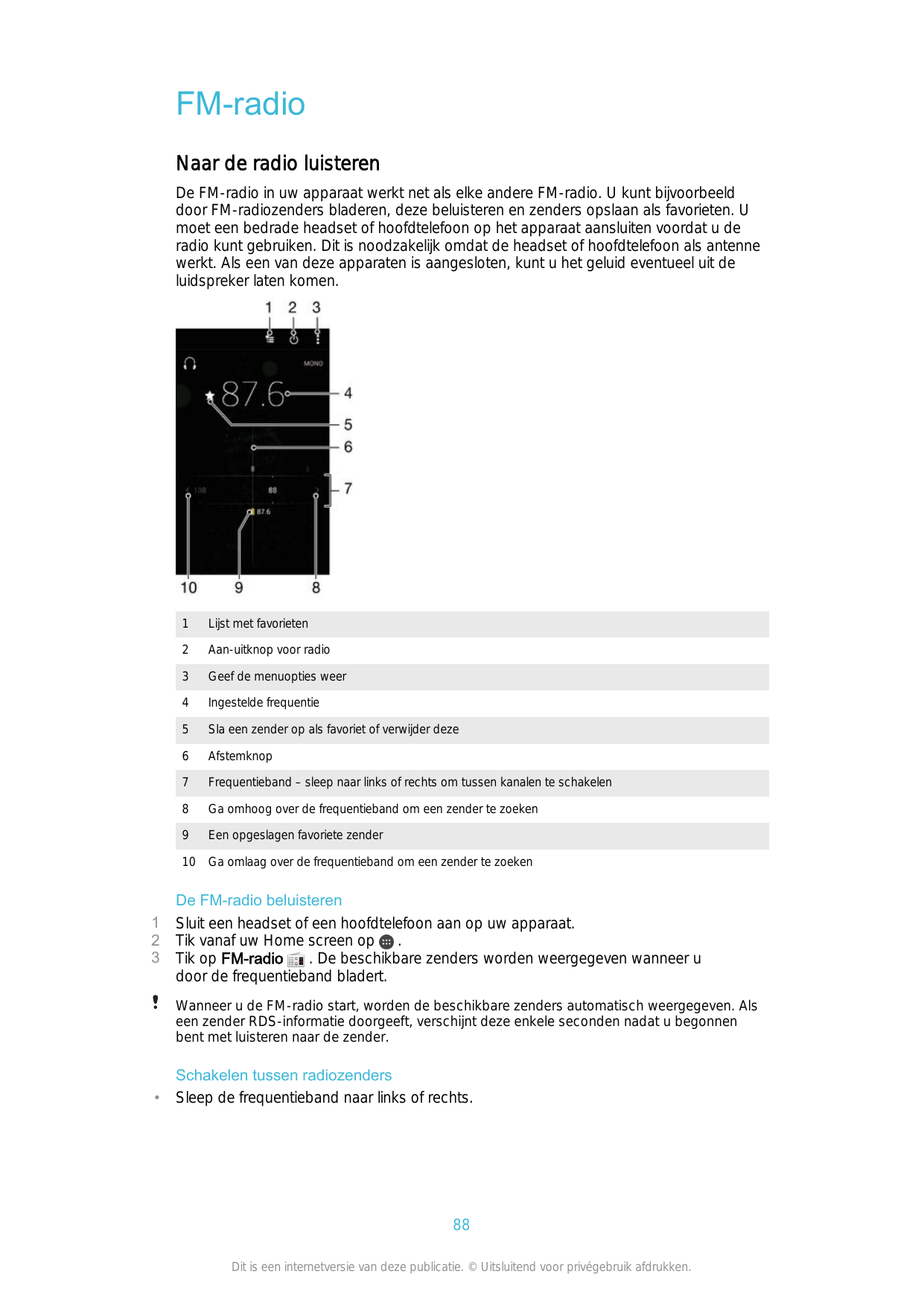 FM-radioNaar de radio luisterenDe FM-radio in uw apparaat werkt net als elke andere FM-radio. U kunt bijvoorbeelddoor FM-radioze