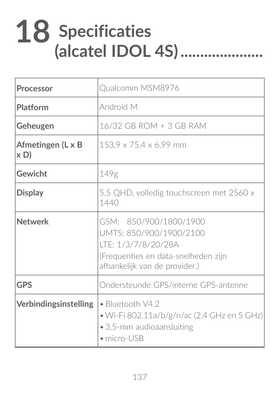 Specificaties18(alcatelIDOL 4S)���������������������ProcessorQualcomm MSM8976PlatformAndroid MGeheugen16/32 GB ROM + 3 GB RAMAfm