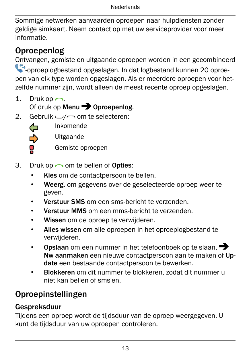 NederlandsSommige netwerken aanvaarden oproepen naar hulpdiensten zondergeldige simkaart. Neem contact op met uw serviceprovider