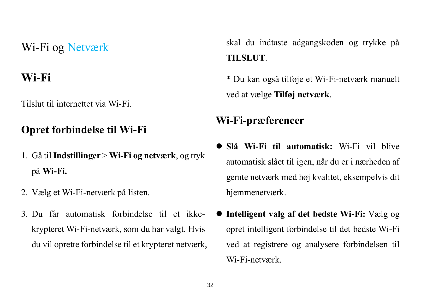 Wi-Fi og Netværkskal du indtaste adgangskoden og trykke påWi-Fi* Du kan også tilføje et Wi-Fi-netværk manueltTILSLUT.ved at vælg