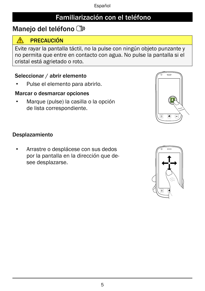 EspañolFamiliarización con el teléfonoManejo del teléfonoPRECAUCIÓNEvite rayar la pantalla táctil, no la pulse con ningún objeto