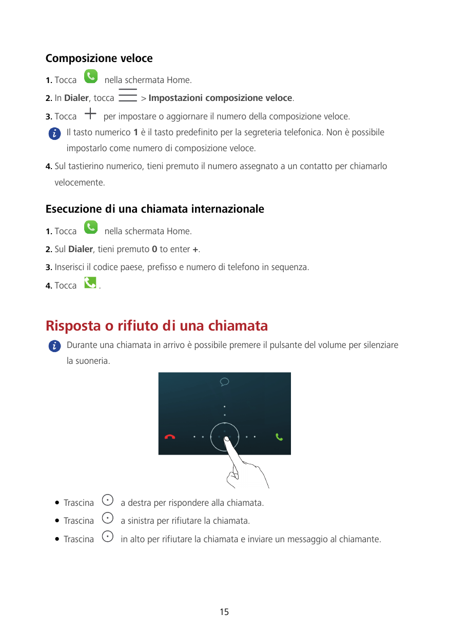 Composizione veloce1. Toccanella schermata Home.2. In Dialer, tocca3. Tocca> Impostazioni composizione veloce.per impostare o ag